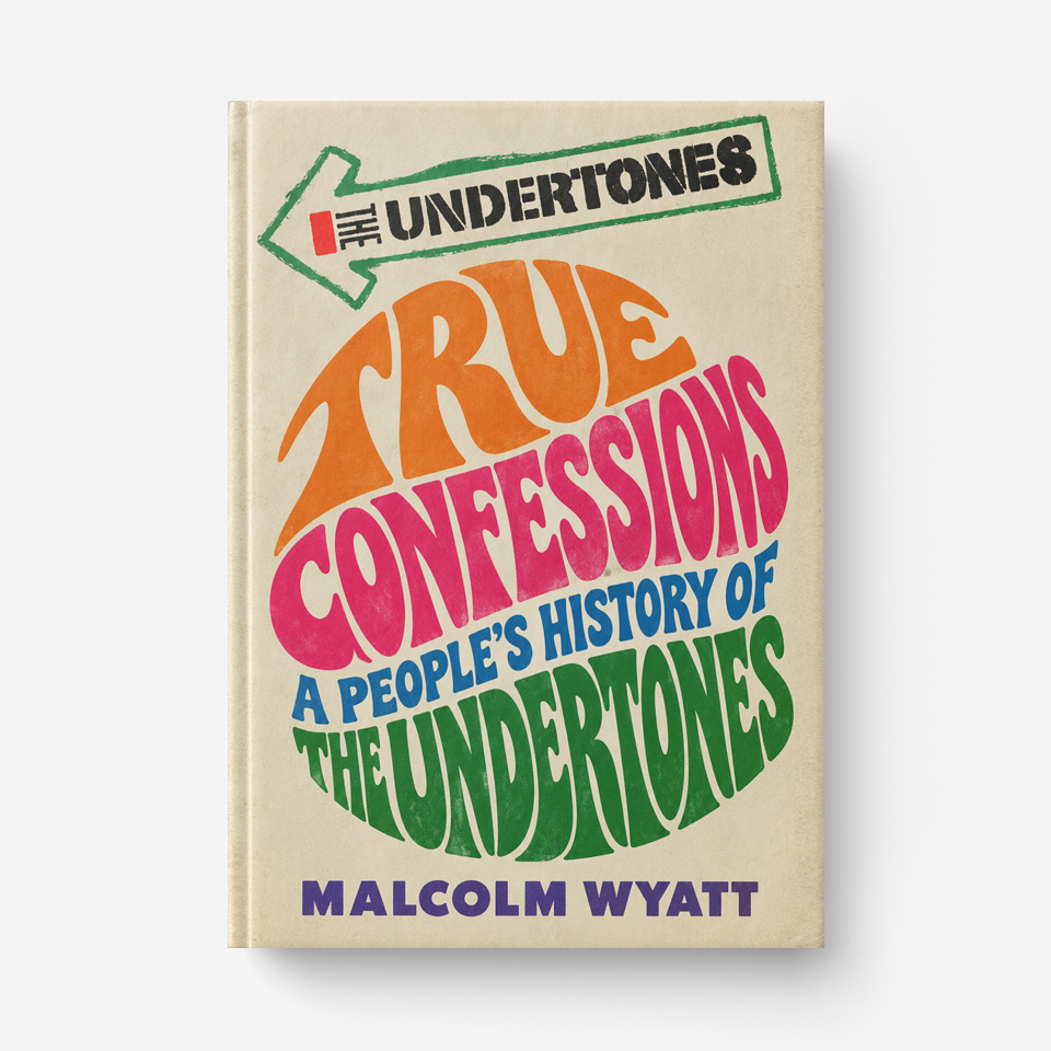 True Confessions: A People's History of The Undertones